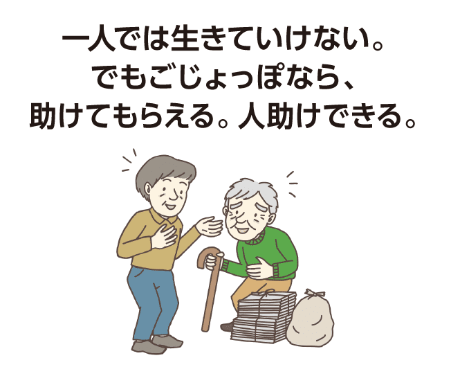 一人では生きていけない。でもごじょっぽなら、助けてもらえる。人助けできる。